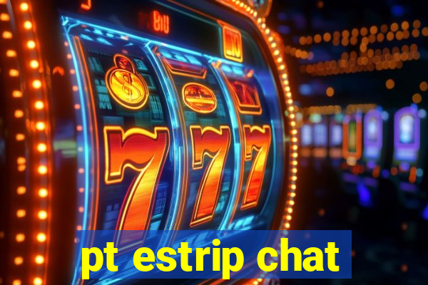 pt estrip chat